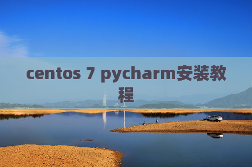 centos 7 pycharm安装教程 centos 7 pycharm安装教程
